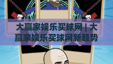 大赢家娱乐买球网 | 大赢家娱乐买球网新趋势:从数据预判到场景化决策的进阶思路|最全手机信誉堵球网视频半全场动画水位精彩片段流畅