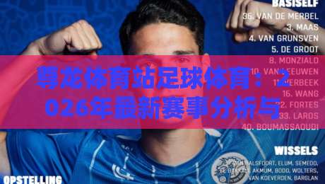 尊龙体育站足球体育：2026年最新赛事分析与平台实用指南