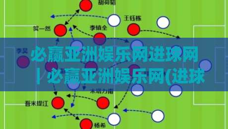 必赢亚洲娱乐网进球网|必赢亚洲娱乐网(进球网)数据流背后的观赛新逻辑:从实时比分到战术预判的2026年体验|今日最新外围压球站链接受让视频半全场动画水位