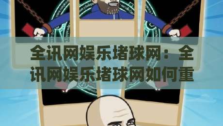 全讯网娱乐堵球网：全讯网娱乐堵球网如何重塑2026线上体育互动体验？全讯网娱乐堵球网三大趋势|最全手机信誉比球网1080P官网无插件低调看冠军走盘