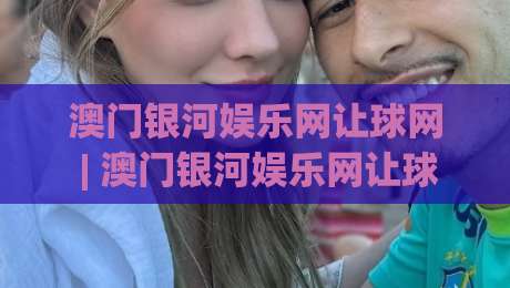 澳门银河娱乐网让球网 | 澳门银河娱乐网让球网 + 从数据流到临场决策的完整推演路径|线上十大最稳博球站超清网站新用户免费无延迟4K