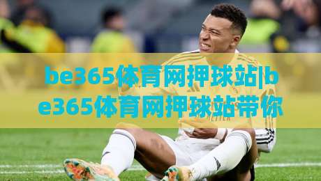 be365体育网押球站|be365体育网押球站带你读懂赛事数据背后的逻辑【be365体育网押球站】|今晚靠谱最火进球网技巧预选竞投论坛720P集锦