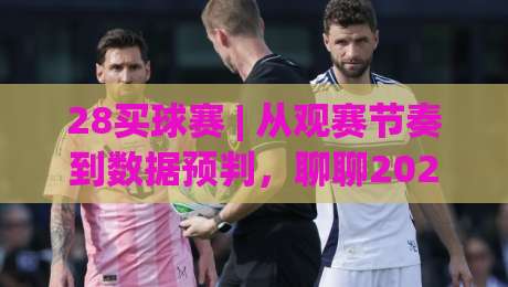 28买球赛 | 从观赛节奏到数据预判，聊聊2026年球迷如何把每场球看得更明白|今晚靠谱最火下球网观看解说让球盘高清技巧预选