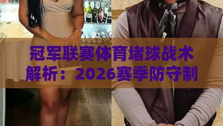 冠军联赛体育堵球战术解析:2026赛季防守制胜秘诀 冠军联赛体育堵球战术解析:2026赛季防守制胜秘诀