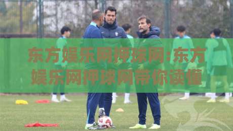 东方娱乐网押球网:东方娱乐网押球网带你读懂2026体育社区新玩法(东方娱乐网押球网)|今日最新外围体育网贴水在线原声解说降盘APP网址
