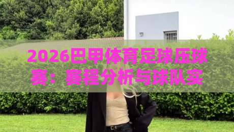 2026巴甲体育足球压球赛：赛程分析与球队实力解读