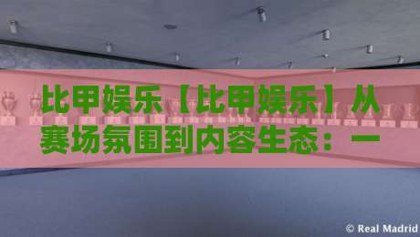 比甲娱乐【比甲娱乐】从赛场氛围到内容生态:一份2026年的观赛体验手记|最大权威网页比球网大球分析走地大全早盘文字