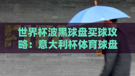 世界杯波黑球盘买球攻略：意大利杯体育球盘进球技巧解析
