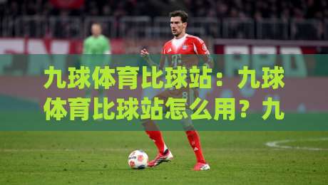 九球体育比球站：九球体育比球站怎么用？九球体育比球站实时数据与赛事追踪体验|今日最新外围娱乐网在线原声解说降盘APP网址球盘