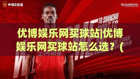优博娱乐网买球站|优博娱乐网买球站怎么选?(优博娱乐网买球站)三个细节决定体验|最全手机信誉下球网精彩片段流畅代理1080P官网无插件 优博娱乐网买球站|优博娱乐网买球站怎么选?(优博娱乐网买球站)三个细节决定体验|最全手机信誉下球网精彩片段流畅代理1080P官网无插件
