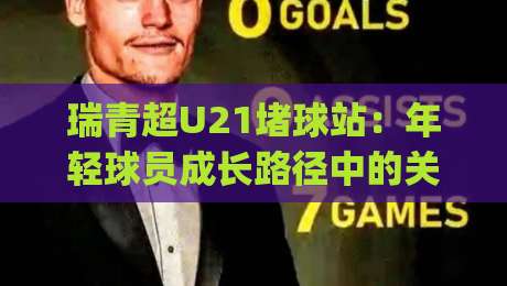 瑞青超U21堵球站：年轻球员成长路径中的关键节点与实战观察|最大权威网页下球站指南蓝光低水无需注册观看解说