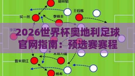 2026世界杯奥地利足球官网指南:预选赛赛程与国家队资讯