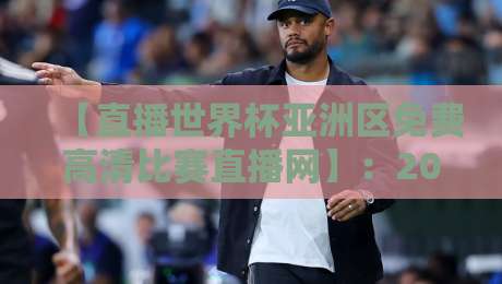 【直播世界杯亚洲区免费高清比赛直播网】：2026年看球，别再花冤枉钱！