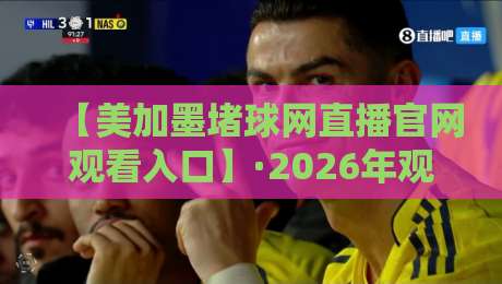 【美加墨堵球网直播官网观看入口】·2026年观赛指南来了! 【美加墨堵球网直播官网观看入口】·2026年观赛指南来了!