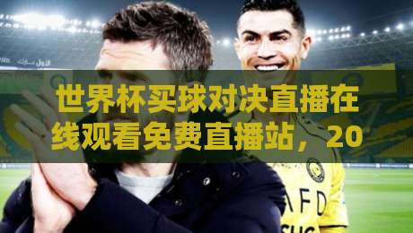 世界杯买球对决直播在线观看免费直播站，2026球迷都在用的观赛神器！