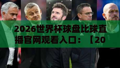 2026世界杯球盘比球直播官网观看入口：【2026世界杯】你找到靠谱入口没？
