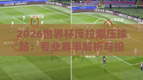 2026世界杯库拉索压球站:专业赛事解析与投注技巧