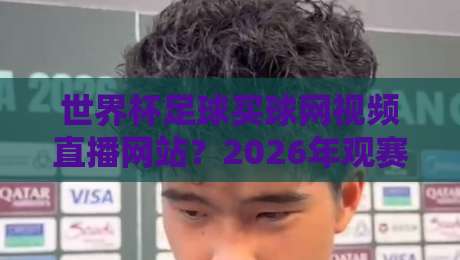 世界杯足球买球网视频直播网站？2026年观赛新选择：高清流畅+便捷投注（世界杯足球买球网视频直播网站）
