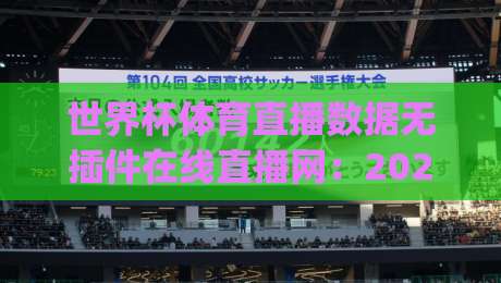 世界杯体育直播数据无插件在线直播网：2026年球迷必看的五大理由(世界杯体育直播数据无插件在线直播网)
