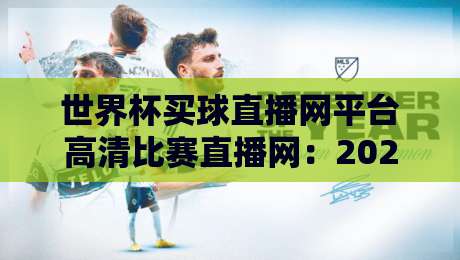 世界杯买球直播网平台高清比赛直播网:2026年世界杯观赛必备指南 世界杯买球直播网平台高清比赛直播网:2026年世界杯观赛必备指南